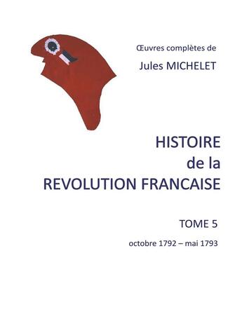 Couverture du livre « Histoire de la Révolution française t.5 ; octobre 1792 - mai 1793 » de Jules Michelet aux éditions Books On Demand