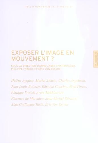 Couverture du livre « Exposer l'image en mouvement ? » de Philippe Franck et Eric Van Essche et Anne-Laure Chamboissier aux éditions Lettre Volee