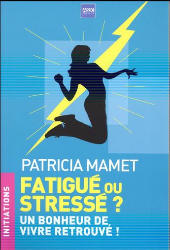 Couverture du livre « Fatigué ou stressé ? un bonheur de vivre retrouvé ! » de Patricia Mamet aux éditions A2c Medias