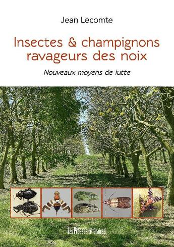 Couverture du livre « Insectes & champignons ravageurs des noix : nouveaux moyens de lutte » de Jean Lecomte aux éditions Presses Litteraires