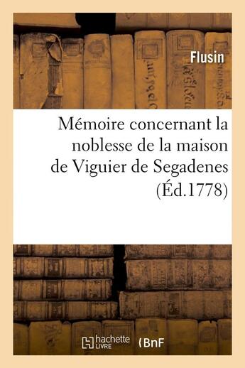 Couverture du livre « Memoire concernant la noblesse de la maison de viguier de segadenes (ed.1778) » de Flusin aux éditions Hachette Bnf