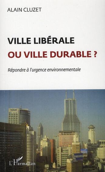 Couverture du livre « Ville libérale ou ville durable ? répondre à l'urgence environnementale » de Alain Cluzet aux éditions L'harmattan