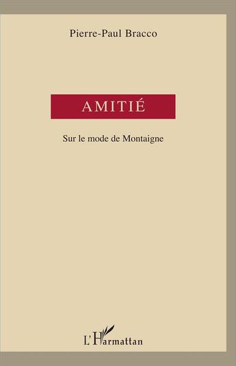 Couverture du livre « Amitié : Sur le mode de Montaigne » de Pierre-Paul Bracco aux éditions L'harmattan