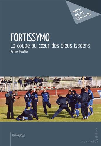 Couverture du livre « Fortissymo ; la coupe au coeur des bleus isséens » de Bernard Ducellier aux éditions Mon Petit Editeur