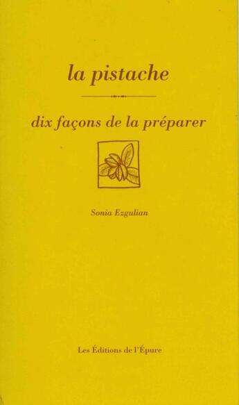 Couverture du livre « La pistache, dix façons de la préparer » de Sonia Ezgulian aux éditions Epure