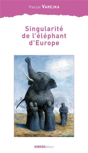 Couverture du livre « Singularité de l'éléphant d'Europe » de Pascal Varejka aux éditions Ginkgo