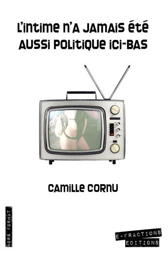 Couverture du livre « L'intime n'a jamais été aussi politique ici-bas » de Camille Cornu aux éditions E-fractions Editions