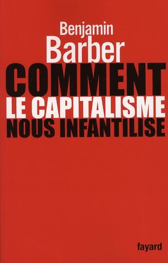 Couverture du livre « Comment le capitalisme nous infantilise » de Benjamin Barber aux éditions Fayard