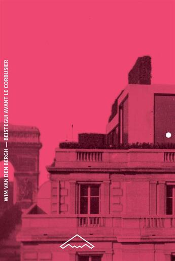 Couverture du livre « Beistegui avant Le Corbusier ; genèse du penthouse des Champs-Elysées » de Wim Van Den Bergh aux éditions Editions B2