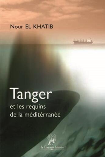 Couverture du livre « Tanger et les requins de la méditérranée » de Nour El Khatib aux éditions La Compagnie Litteraire