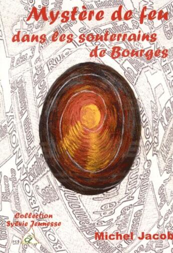 Couverture du livre « Mystères de feu dans les souterrains de Bourges » de Michel Jacob aux éditions A A Z Patrimoine
