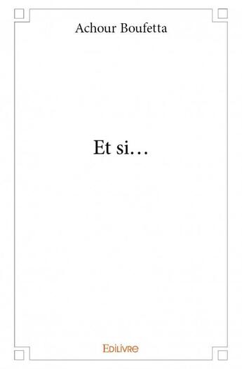 Couverture du livre « Et si... » de Boufetta Achour aux éditions Edilivre