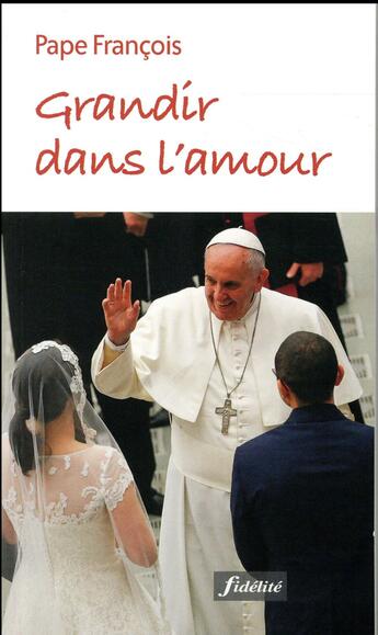 Couverture du livre « Grandir dans l'amour » de Pape Francois aux éditions Fidelite