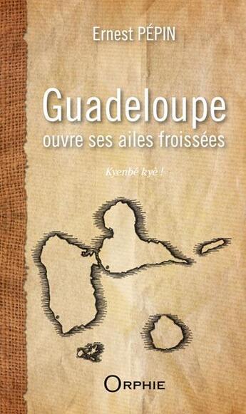 Couverture du livre « Guadeloupe ouvre ses ailes froissées » de Ernest Pepin aux éditions Orphie