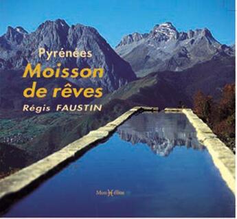 Couverture du livre « Pyrénées ; moisson de rêves » de Regis Faustin aux éditions Monhelios