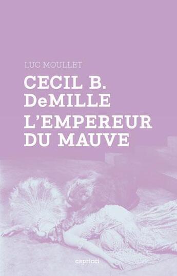 Couverture du livre « Cecil B. DeMille, l'empereur du mauve » de Luc Moullet aux éditions Capricci