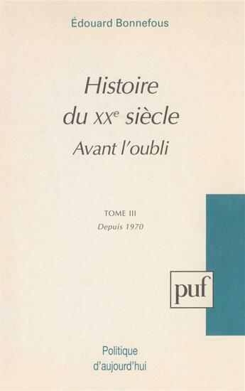 Couverture du livre « Histoire du XXe siècle avant l'oubli t.3 ; depuis 1970 » de Edouard Bonnefous aux éditions Puf