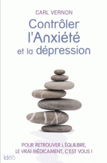 Couverture du livre « Contrôler l'anxiété et la dépression » de Carl Vernon aux éditions Ideo
