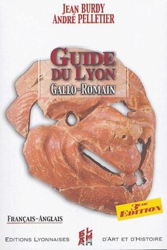 Couverture du livre « Guide du Lyon gallo-romain (3e édition) » de Andre Pelletier et Jean Burdy aux éditions Elah