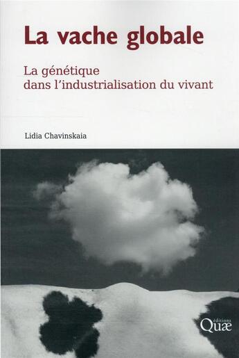 Couverture du livre « La vache globale : la génétique dans l'industrialisation du vivant » de Lidia Chavinskaia aux éditions Quae