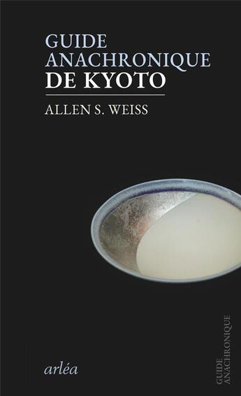 Couverture du livre « Guide anachronique de Kyoto » de Allen S. Weiss aux éditions Arlea