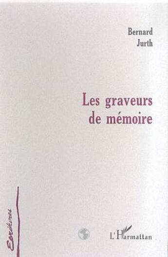 Couverture du livre « LES GRAVEURS DE MEMOIRE » de Bernard Jurth aux éditions L'harmattan