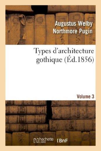 Couverture du livre « Types d'architecture gothique empruntes aux edifices les plus remarquables construits. volume 3 - en » de Pugin A W N. aux éditions Hachette Bnf