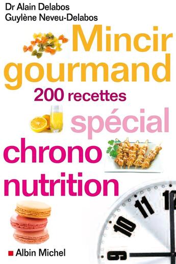 Couverture du livre « Mincir gourmand ; 200 recettes spécial chrono-nutrition » de Alain Delabos et Guylene Neveu-Delabos aux éditions Albin Michel