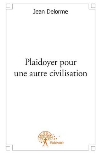 Couverture du livre « Plaidoyer pour une autre civilisation » de Jean Delorme aux éditions Edilivre