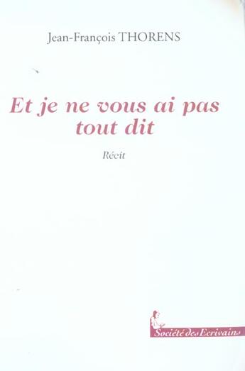 Couverture du livre « Et Je Ne Vous Ai Pas Tout Dit » de Thorens Jean-Francoi aux éditions Societe Des Ecrivains