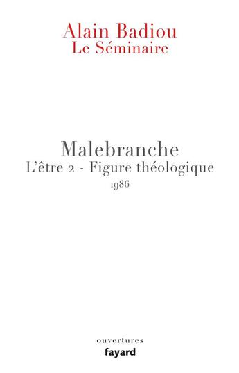 Couverture du livre « Le séminaire ; Malebranche ; l'être 2 ; figure théologique, 1986 » de Alain Badiou aux éditions Fayard
