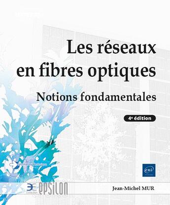 Couverture du livre « Les réseaux en fibres optiques : Notions fondamentales (4e édition) » de Jean-Michel Mur aux éditions Eni