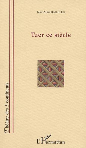 Couverture du livre « TUER CE SIÈCLE » de Jean-Marc Bailleux aux éditions L'harmattan