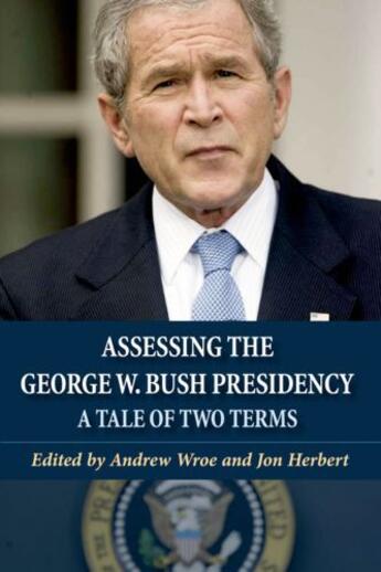 Couverture du livre « Assessing the George W. Bush Presidency: A Tale of Two Terms » de Andrew Wroe aux éditions Edinburgh University Press
