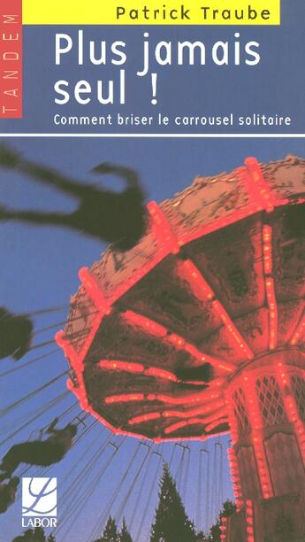 Couverture du livre « Plus jamais seul ; comment briser le carrousel solitaire » de Patrick Traube aux éditions Labor Sciences Humaines