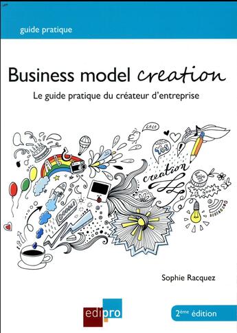 Couverture du livre « Business model creation ; le guide pratique du créateur d'entreprise (2e édition) » de Sophie Racquez aux éditions Edi Pro
