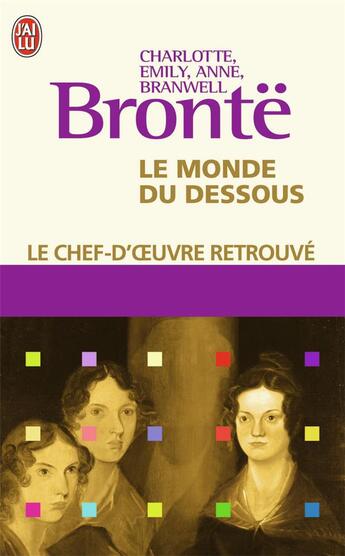 Couverture du livre « Le monde du dessous ; le chef-d'oeuvre retrouvé » de Anne Bronte et Charlotte Brontë et Emily Bronte aux éditions J'ai Lu