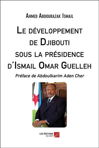 Couverture du livre « Le développement de Djibouti sous la présidence d'Ismail Omar Guelleh » de Ahmed Abdourazak Ismail aux éditions Editions Du Net