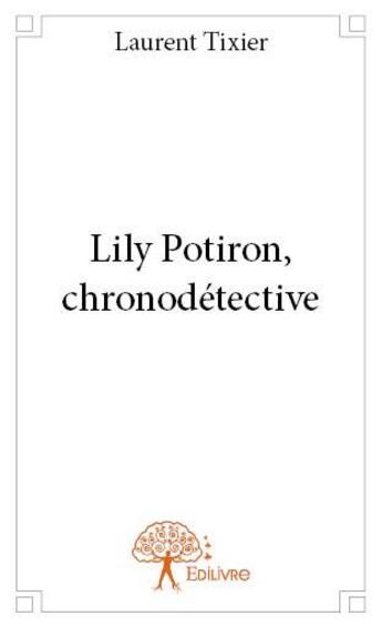 Couverture du livre « Lily potiron, chronodetective » de Laurent Tixier aux éditions Edilivre