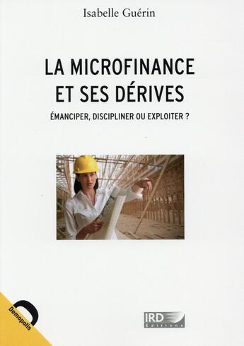Couverture du livre « La microfinance et ses dérives ; émanciper, discipliner ou exploiter ? » de Isabelle Guerin aux éditions Demopolis