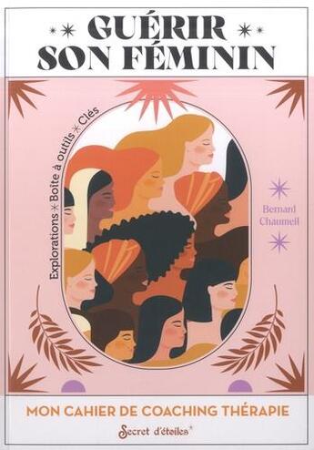 Couverture du livre « Mon cahier de coaching thérapie : guérir son féminin » de Bernard Chaumeil aux éditions Secret D'etoiles
