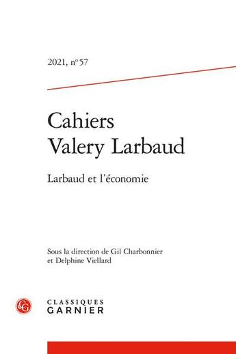 Couverture du livre « Cahiers valery larbaud - 2021, n 57 - larbaud et l'economie » de Delphine Viellard aux éditions Classiques Garnier