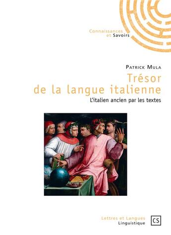 Couverture du livre « Trésor de la langue italienne : l'italien ancien par les textes » de Patrick Mula aux éditions Connaissances Et Savoirs