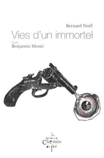 Couverture du livre « Vies d'un immortel » de Bernard Noel et Benjamin Monti aux éditions Chemin De Fer