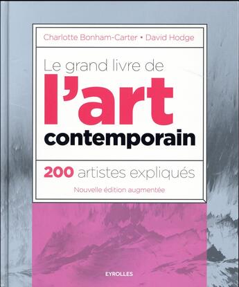 Couverture du livre « Le grand livre de l'art contemporain ; 200 artistes expliqués (3e édition) » de David Hodge et Charlotte Bonham-Carter aux éditions Eyrolles