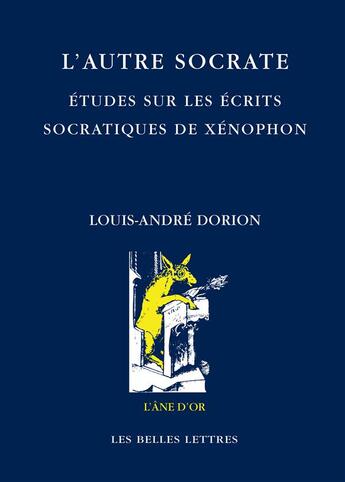 Couverture du livre « L'autre socrate ; études sur les écrits socratiques de Xénophon » de Louis-Anfre Dorion aux éditions Belles Lettres