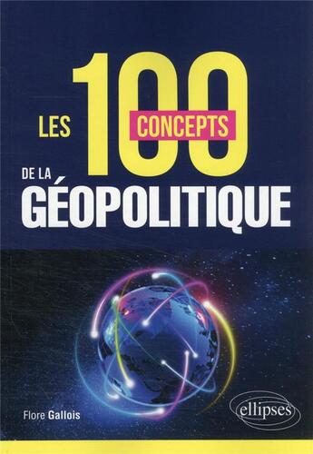 Couverture du livre « Les 100 concepts de la géopolitique » de Flore Gallois aux éditions Ellipses