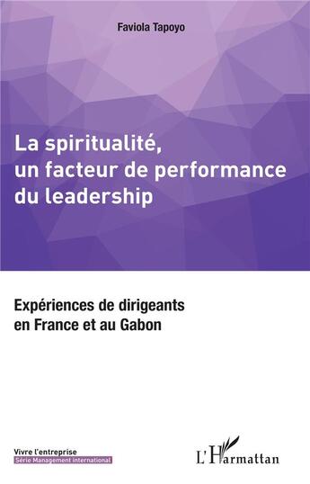 Couverture du livre « La spiritualité, un facteur de performance du leadership ; expériences de dirigeants » de Faviola Tapoyo aux éditions L'harmattan