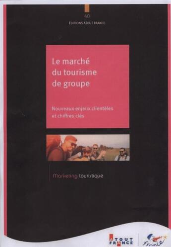 Couverture du livre « Le marché du tourisme de groupe ; nouveaux enjeux clientèles et chiffres clés » de  aux éditions Atout France