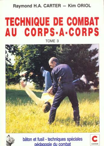 Couverture du livre « Technique de combat au corps-a-corps. - t03 - technique de combat au corps-a-corps - tome 3 » de Raymond H.A. Carter aux éditions Chiron